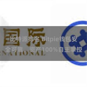 比特派排名 Bitpie钱包安全可靠，资产100%自主掌控