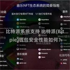 比特派系统支持 比特派(Bitpie)钱包安全性能如何？