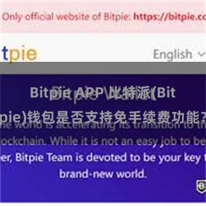 Bitpie APP 比特派(Bitpie)钱包是否支持免手续费功能？