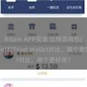 Bitpie APP安装 比特派钱包(Bitpie)和Trust Wallet对比，哪个更好用？