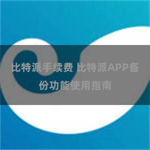 比特派手续费 比特派APP备份功能使用指南