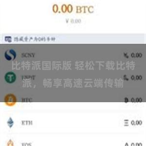 比特派国际版 轻松下载比特派，畅享高速云端传输