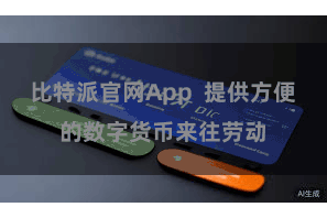比特派官网App  提供方便的数字货币来往劳动