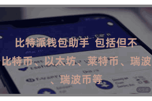 比特派钱包助手  包括但不限于比特币、以太坊、莱特币、瑞波币等