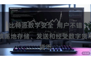 比特派数字安全  用户不错放荡地存储、发送和经受数字货币