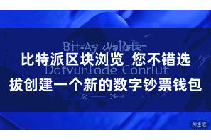 比特派区块浏览  您不错选拔创建一个新的数字钞票钱包