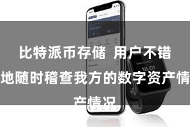 比特派币存储  用户不错遍地随时稽查我方的数字资产情况