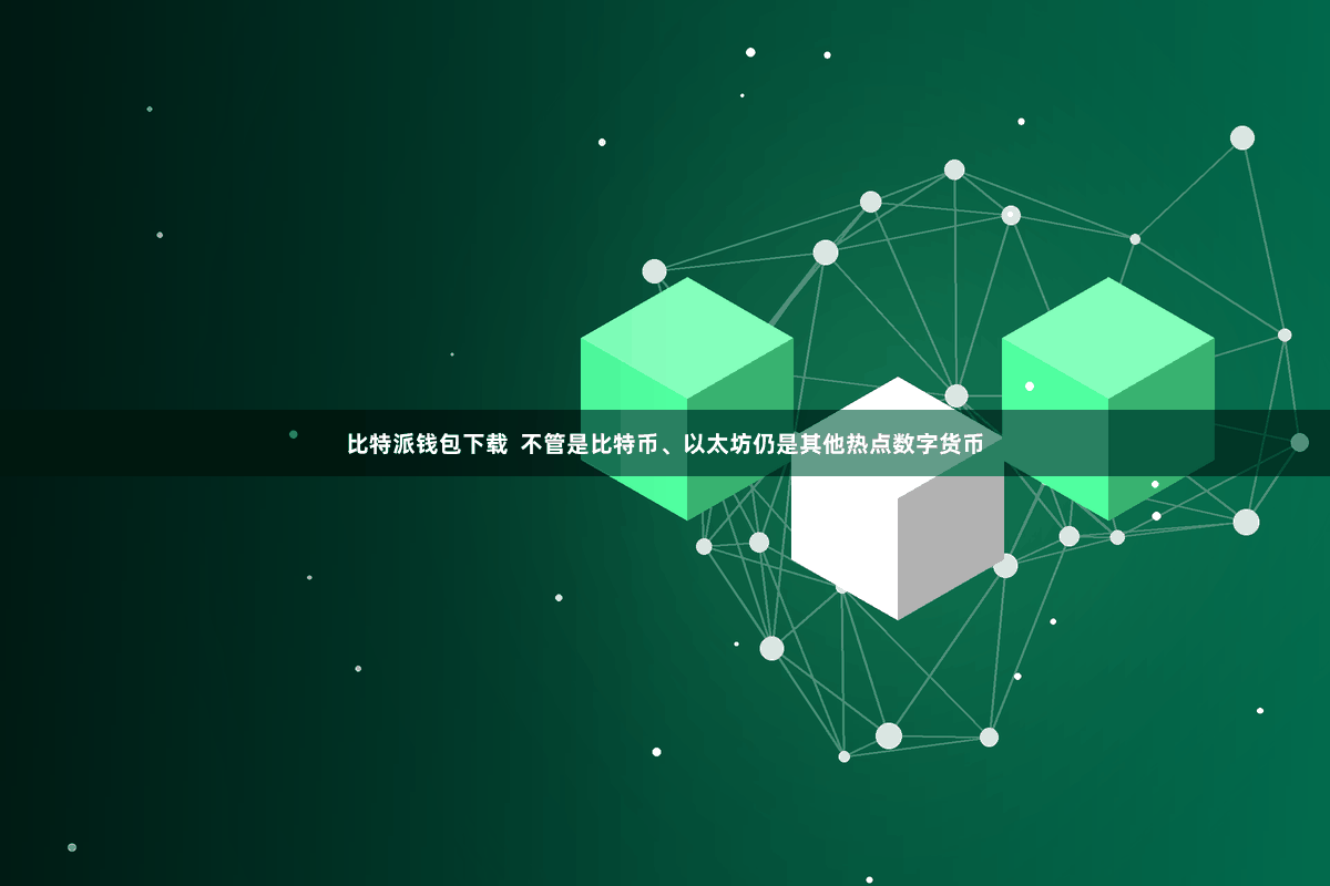 比特派钱包下载  不管是比特币、以太坊仍是其他热点数字货币