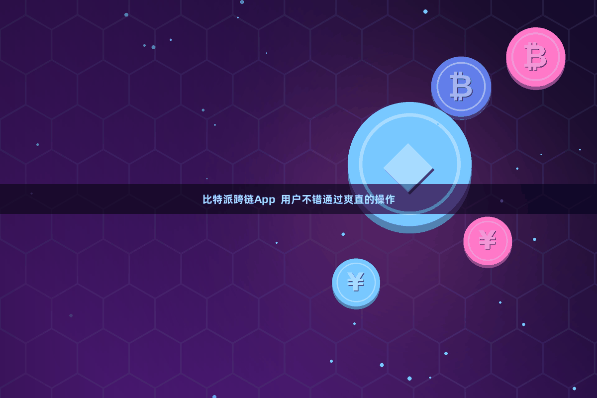 比特派跨链App  用户不错通过爽直的操作